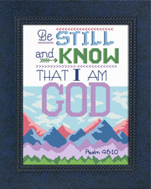 BE STILL AND KNOW I AM- Psalm 46:10